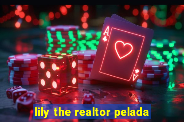 lily the realtor pelada